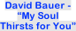 David Bauer - “My Soul  Thirsts for You”