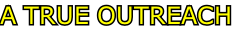 A TRUE OUTREACH